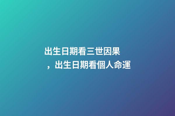 出生日期看三世因果，出生日期看個人命運
